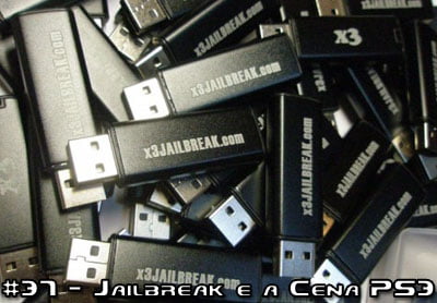 Podcast – #37 Jailbreak e a Cena PS3